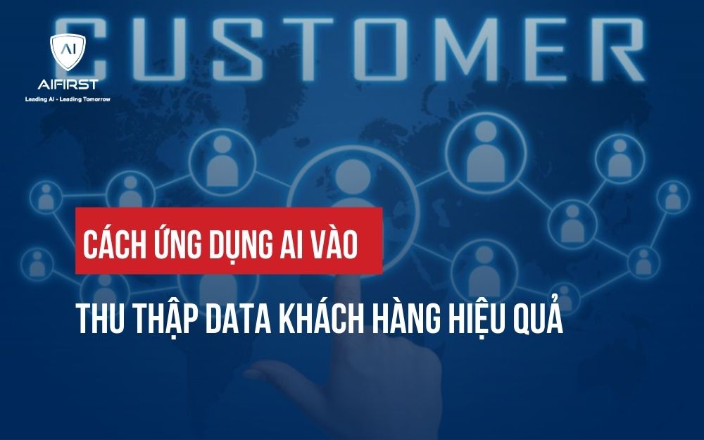 CÁCH ỨNG DỤNG AI VÀO THU THẬP DATA KHÁCH HÀNG HIỆU QUẢ